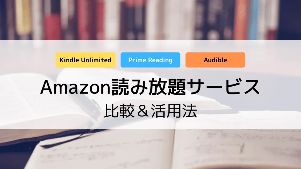 【30日間無料】Amazonの読み放題サービス比較と活用法│Kindle Unlimited、Prime Reading、Audible