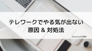 【簡単】テレワークでやる気がでない理由と対処法！集中力を引き出そう